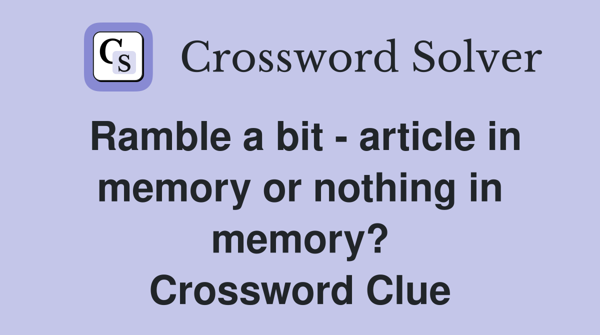Ramble a bit - article in memory or nothing in memory? Crossword Clue