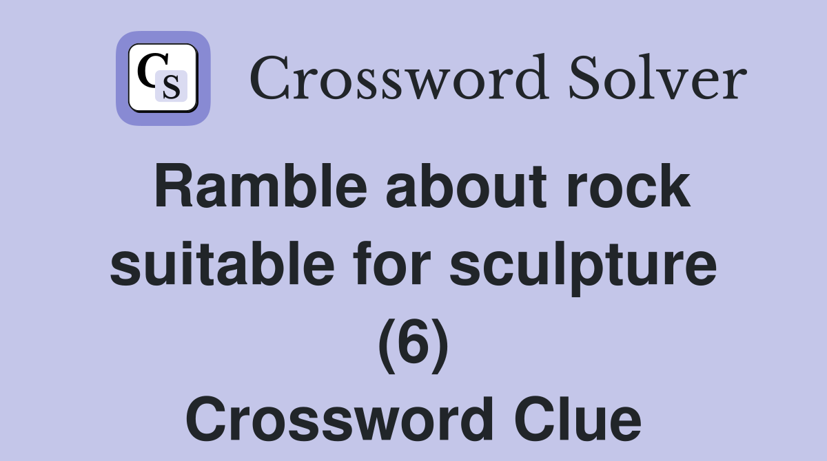 Ramble about rock suitable for sculpture (6) Crossword Clue