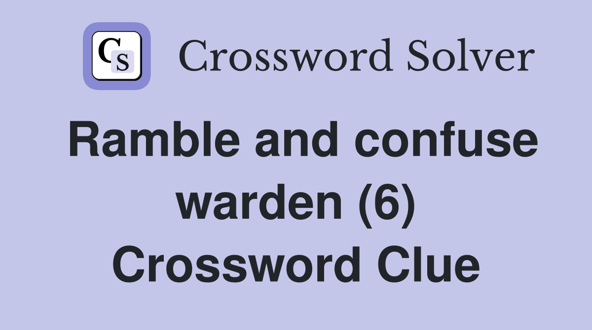 Ramble and confuse warden (6) Crossword Clue
