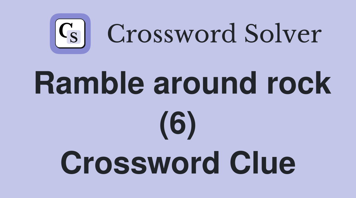 Ramble around rock (6) Crossword Clue