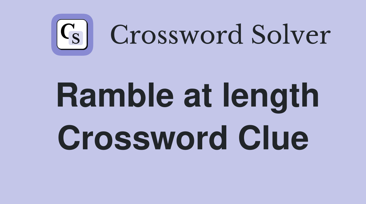 Ramble at length Crossword Clue
