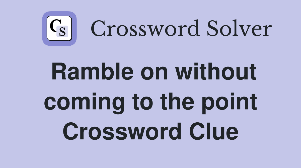Ramble on without coming to the point Crossword Clue Answers