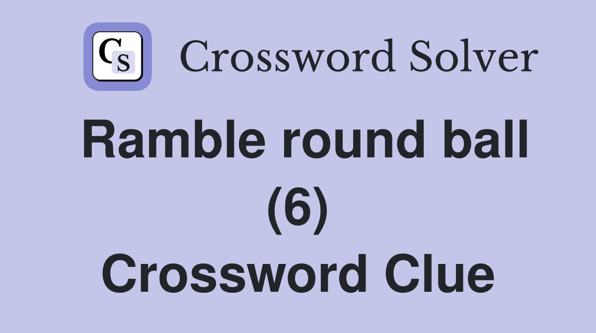Ramble round ball (6) Crossword Clue