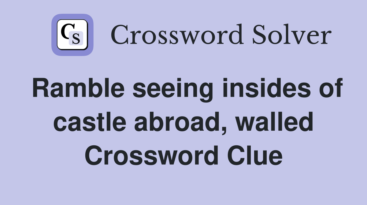 Ramble seeing insides of castle abroad, walled Crossword Clue