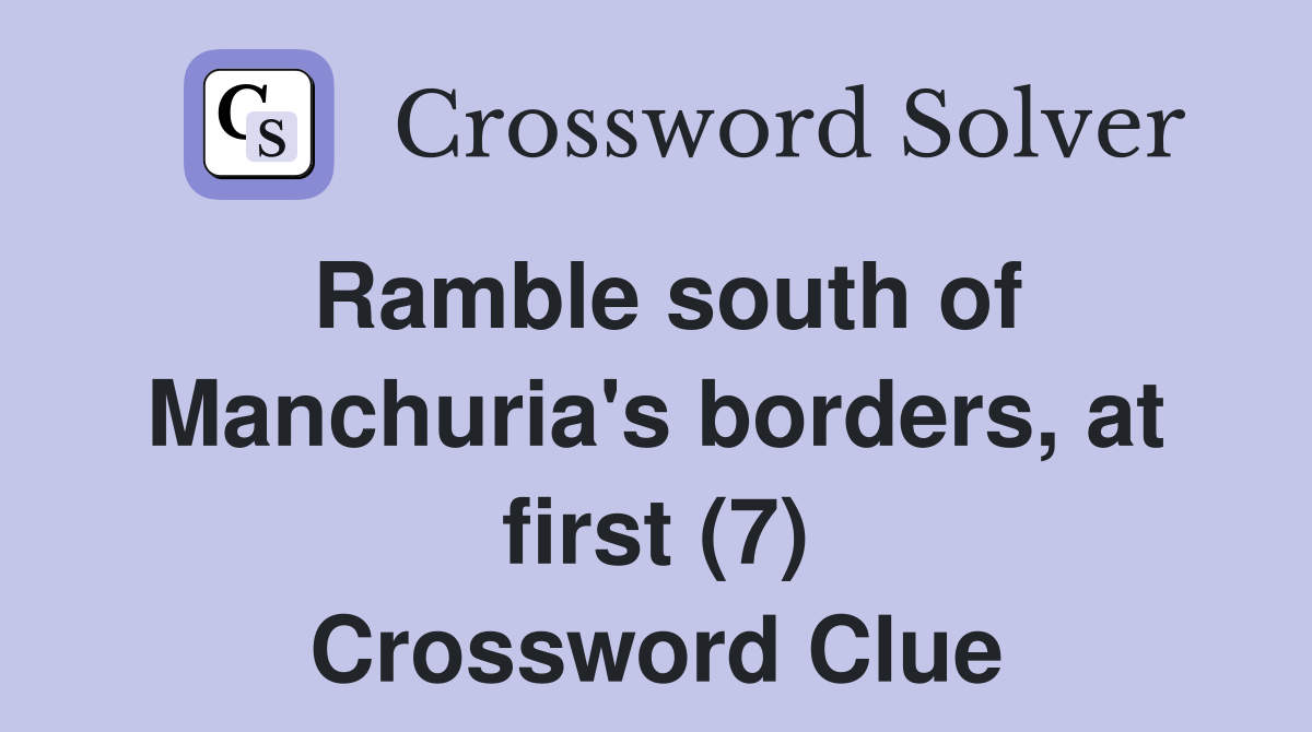 Ramble south of Manchuria's borders, at first (7) Crossword Clue