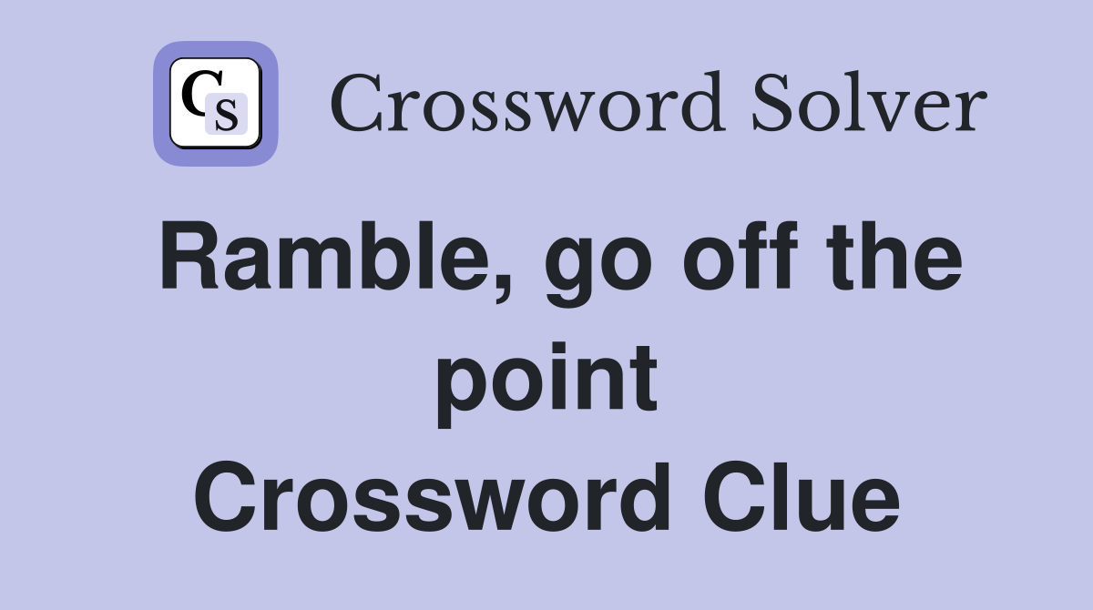 Ramble, go off the point Crossword Clue