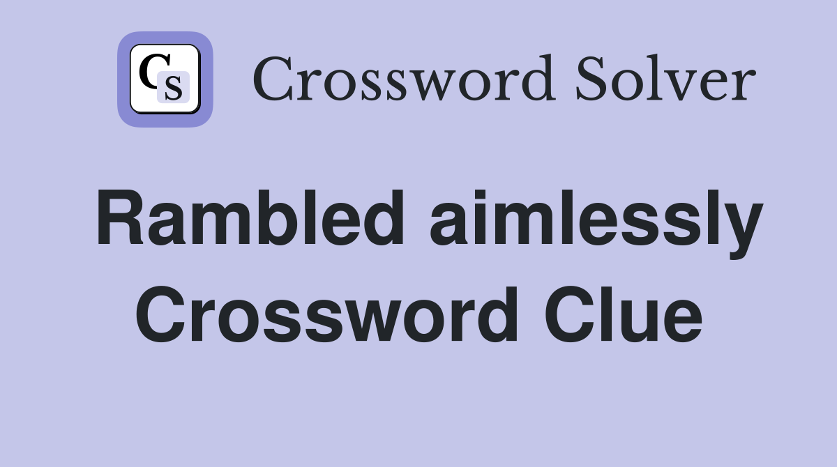 Rambled aimlessly Crossword Clue