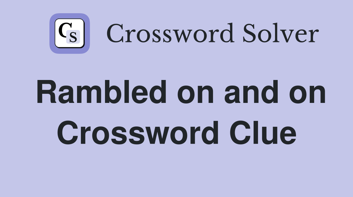 Rambled on and on Crossword Clue