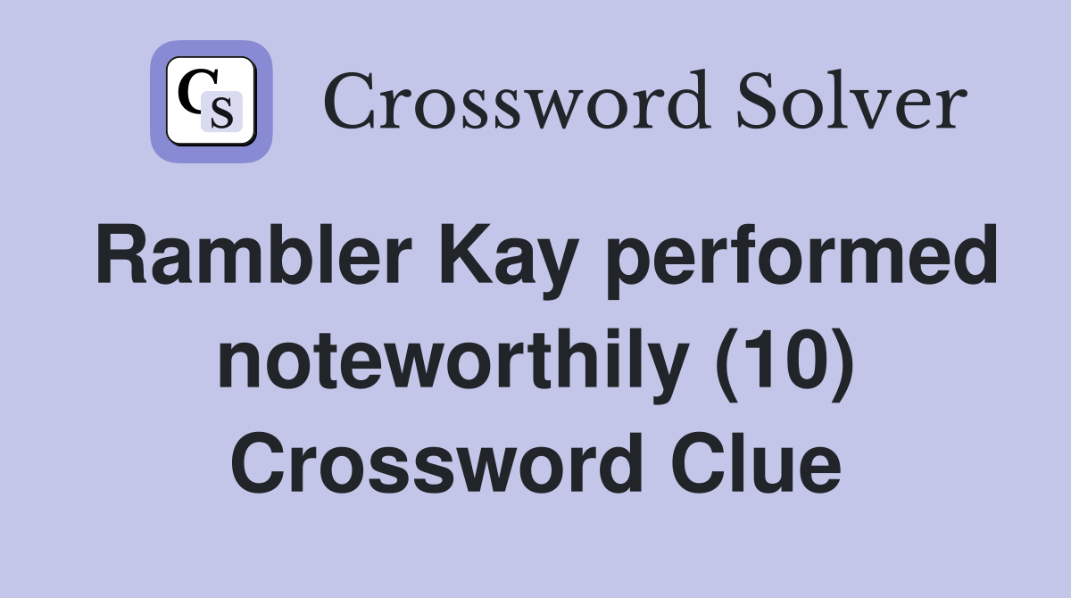 Rambler Kay performed noteworthily (10) Crossword Clue