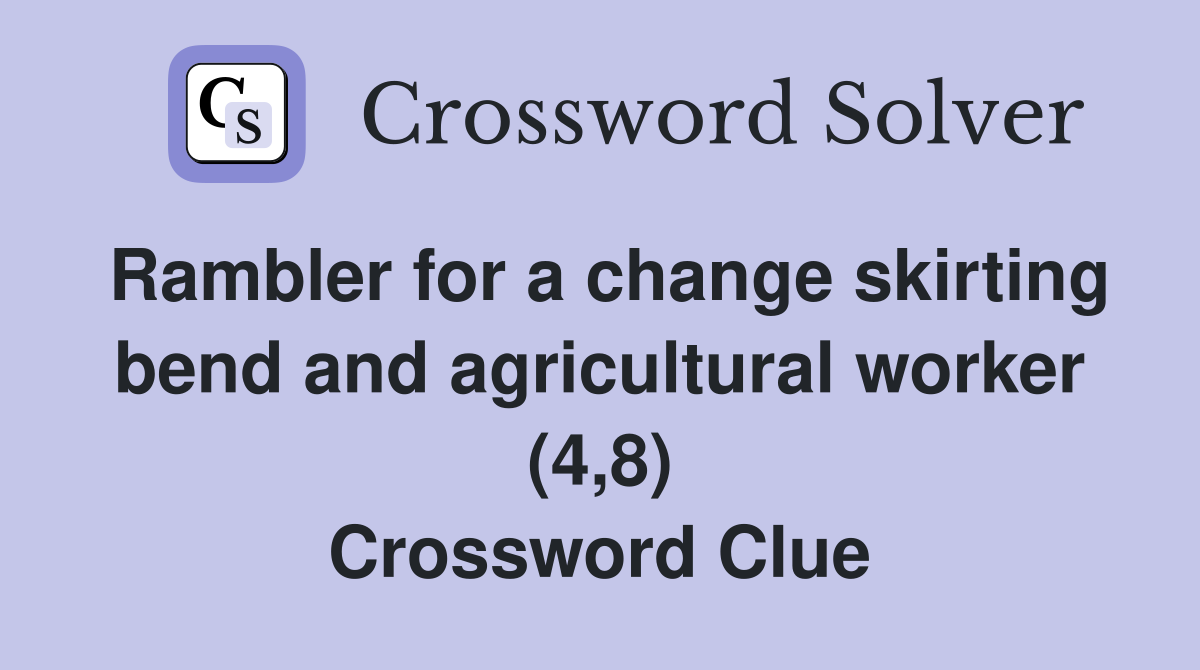 Rambler for a change skirting bend and agricultural worker (4,8) Crossword Clue