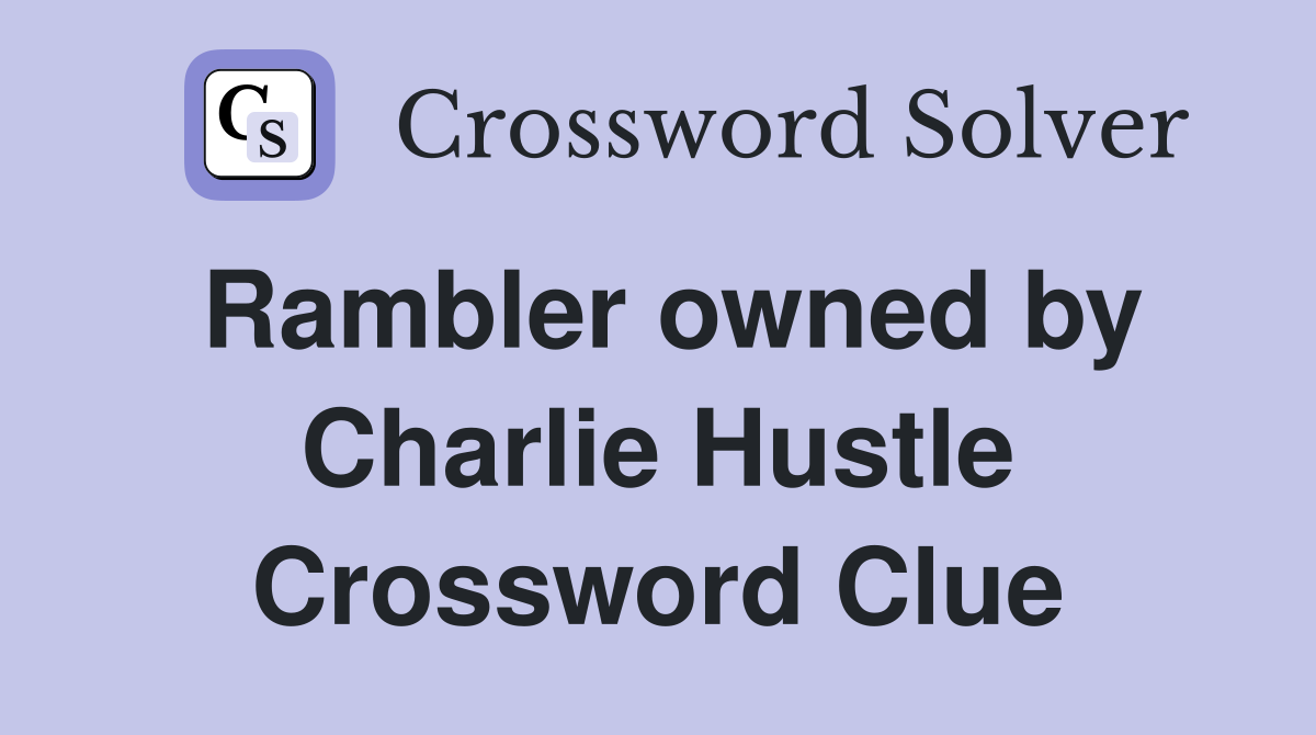 Rambler owned by Charlie Hustle Crossword Clue