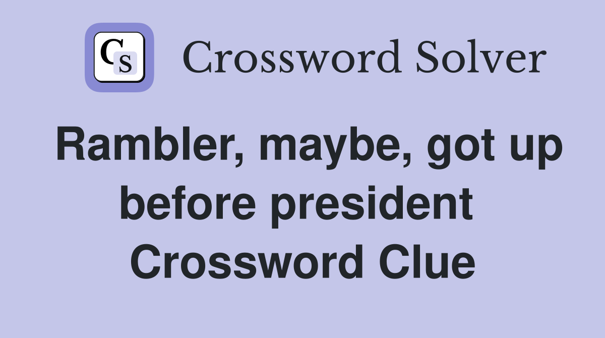 Rambler, maybe, got up before president  Crossword Clue