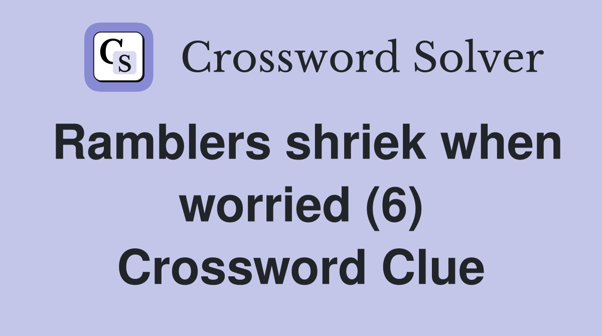 Ramblers shriek when worried (6) Crossword Clue