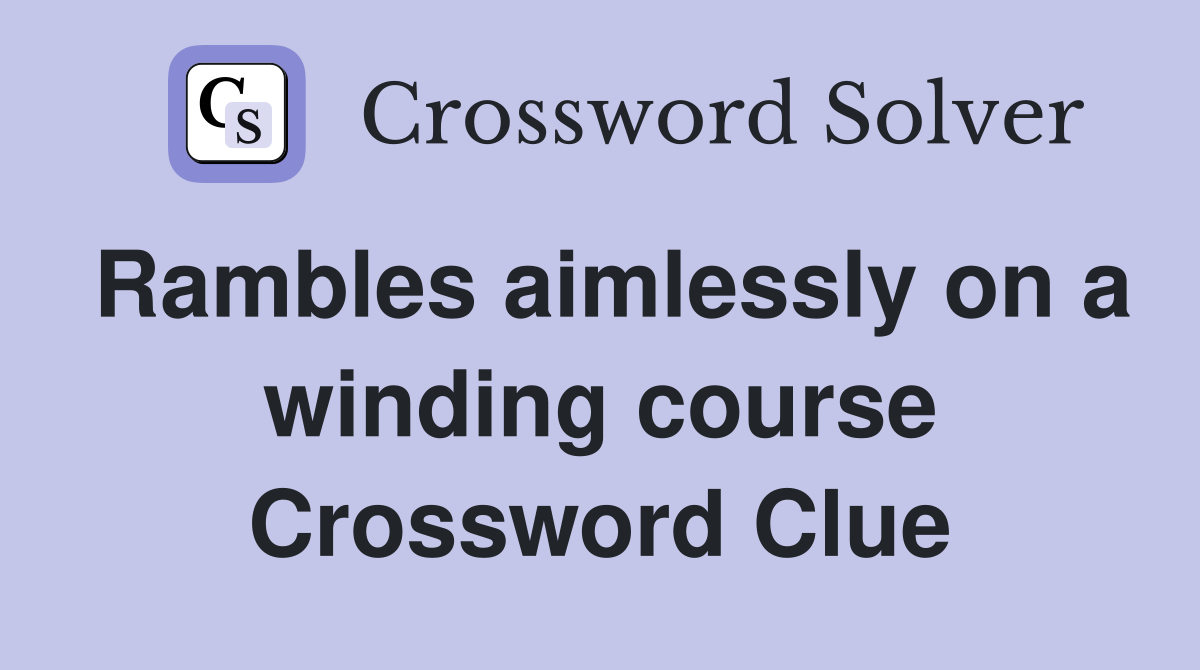 Rambles aimlessly on a winding course Crossword Clue