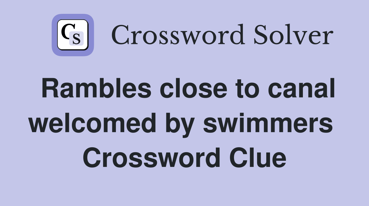 Rambles close to canal welcomed by swimmers  Crossword Clue