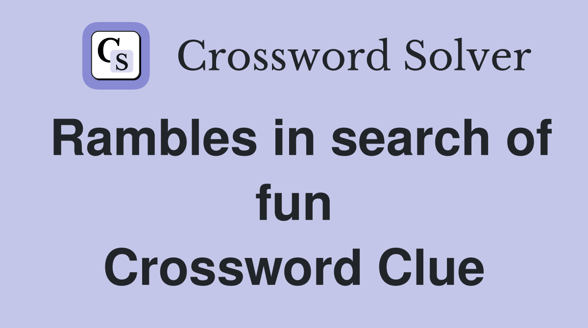 Rambles in search of fun Crossword Clue