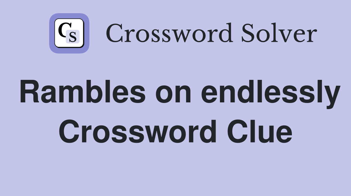 Rambles on endlessly Crossword Clue