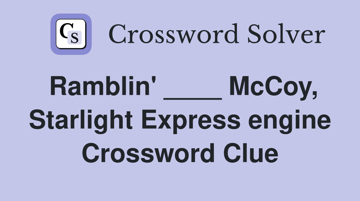 Ramblin' ____ McCoy, Starlight Express engine Crossword Clue