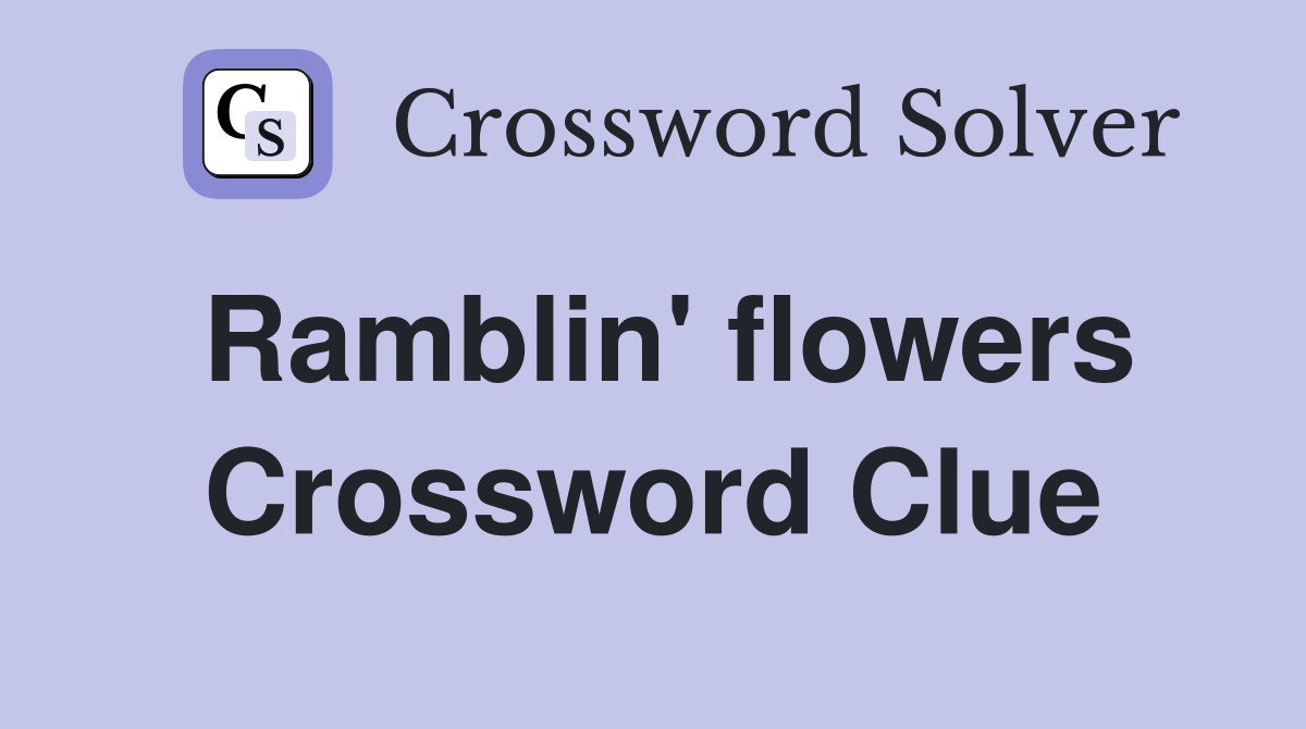 Ramblin' flowers Crossword Clue