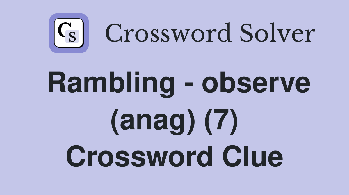 Rambling - observe (anag) (7) Crossword Clue