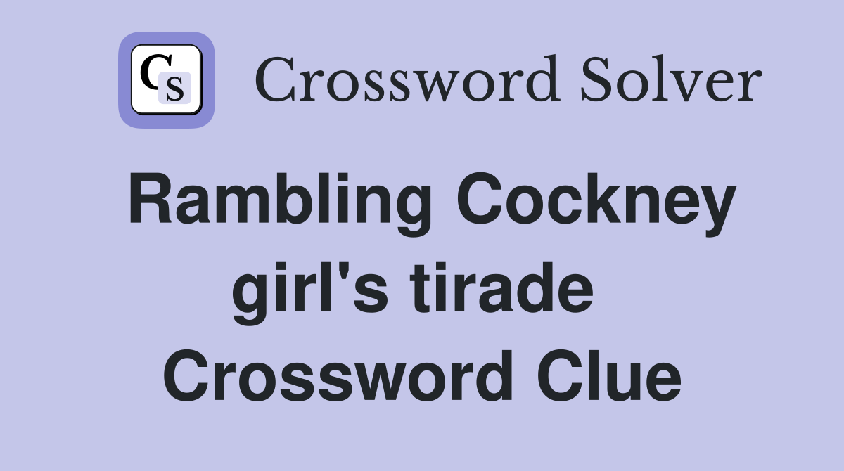 Rambling Cockney girl's tirade  Crossword Clue