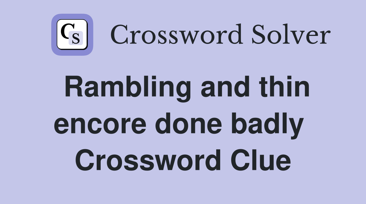 Rambling and thin encore done badly  Crossword Clue