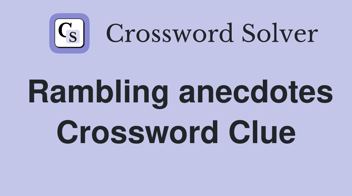 Rambling anecdotes Crossword Clue