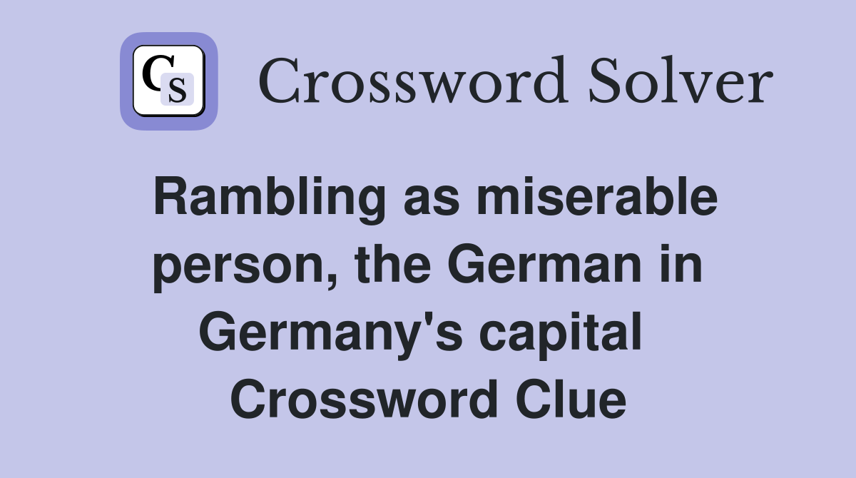 Rambling as miserable person, the German in Germany's capital  Crossword Clue
