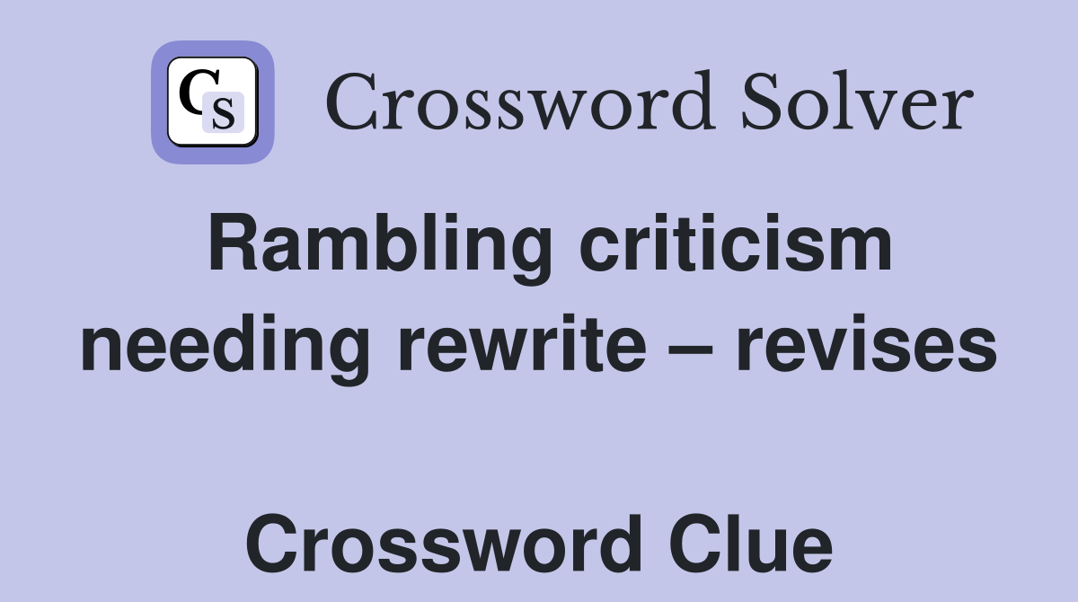 Rambling criticism needing rewrite – revises  Crossword Clue