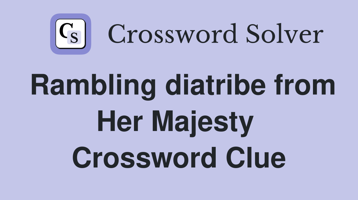 Rambling diatribe from Her Majesty  Crossword Clue