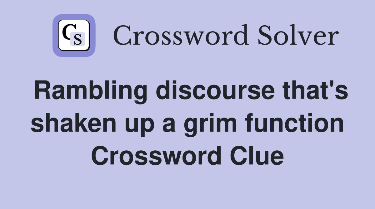 Rambling discourse that's shaken up a grim function Crossword Clue