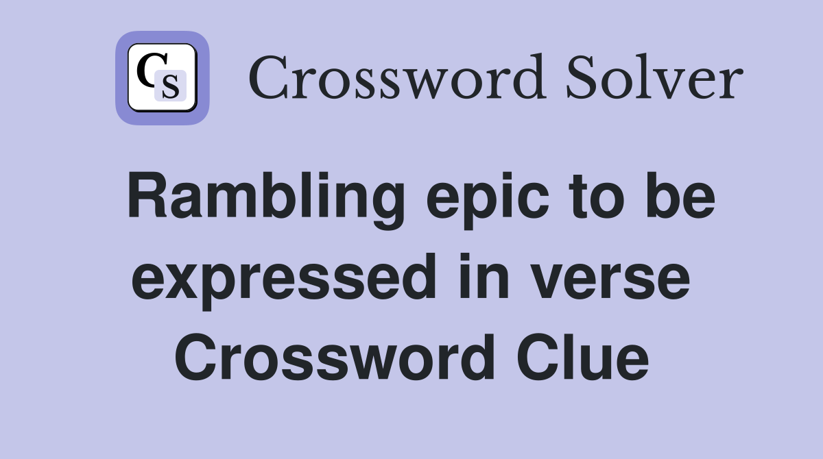 Rambling epic to be expressed in verse Crossword Clue