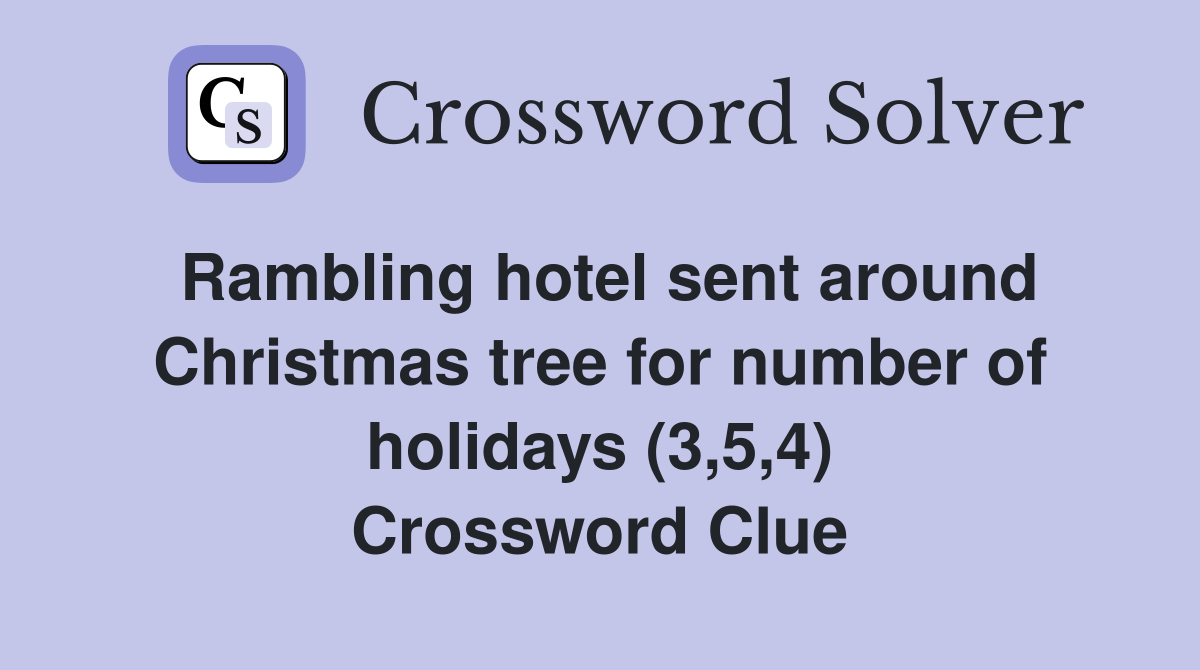 Rambling hotel sent around Christmas tree for number of holidays (3,5,4) Crossword Clue