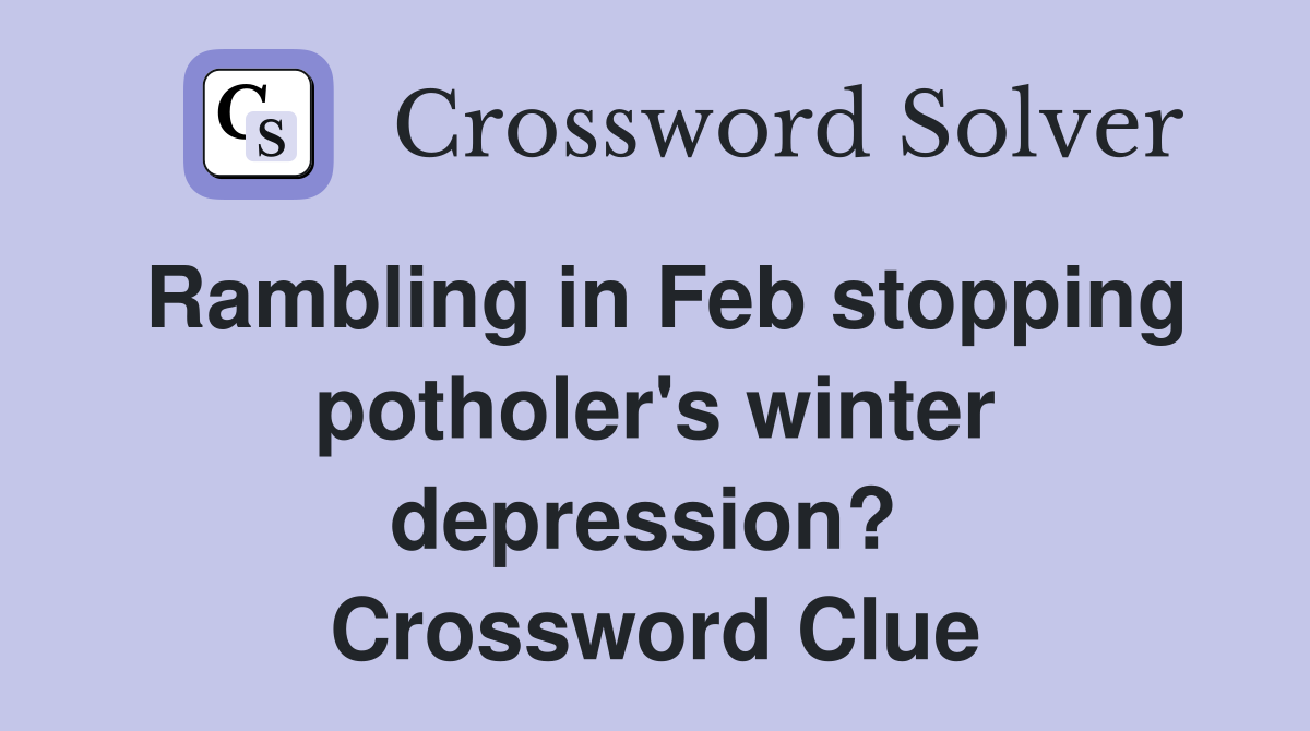 Rambling in Feb stopping potholer's winter depression?  Crossword Clue