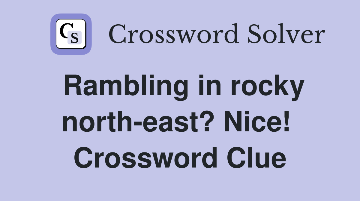 Rambling in rocky north-east? Nice!  Crossword Clue