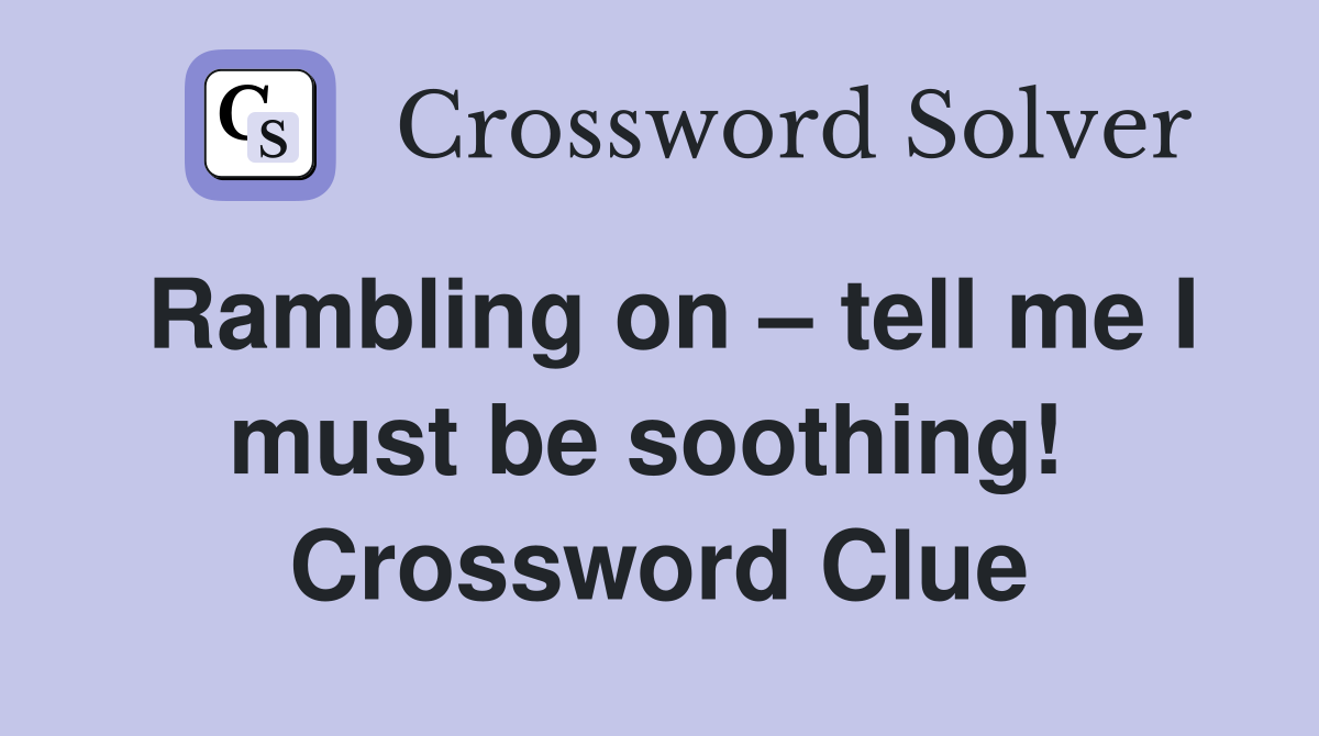 Rambling on – tell me I must be soothing!  Crossword Clue