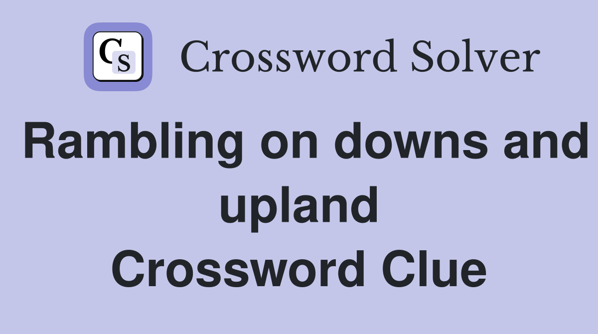 Rambling on downs and upland Crossword Clue