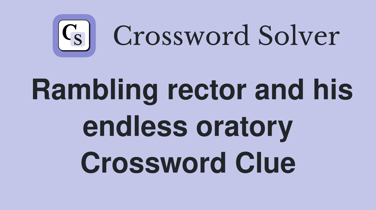 Rambling rector and his endless oratory Crossword Clue