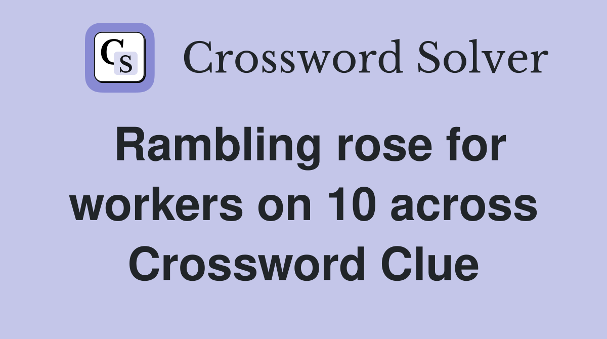 Rambling rose for workers on 10 across Crossword Clue