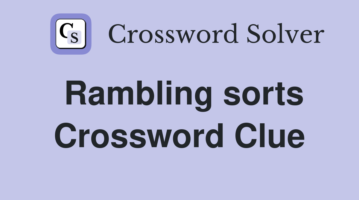 Rambling sorts Crossword Clue