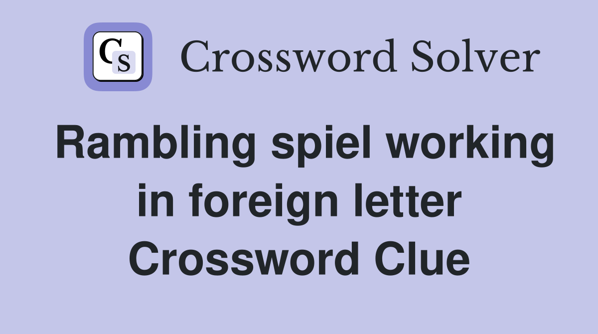 Rambling spiel working in foreign letter Crossword Clue