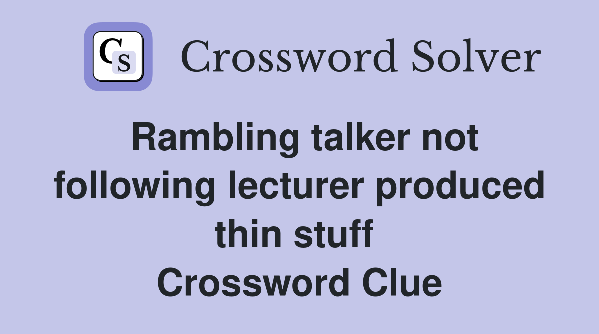 Rambling talker not following lecturer produced thin stuff  Crossword Clue