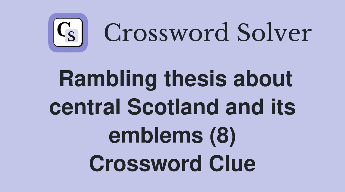 Rambling thesis about central Scotland and its emblems (8) Crossword Clue