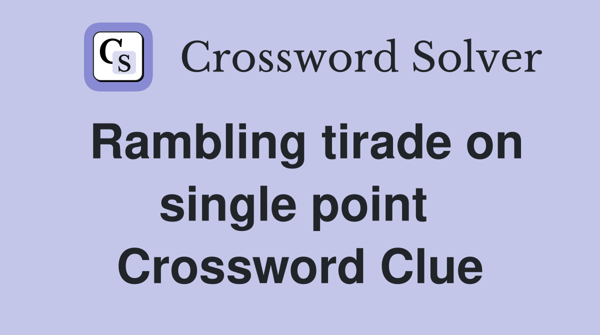 Rambling tirade on single point  Crossword Clue