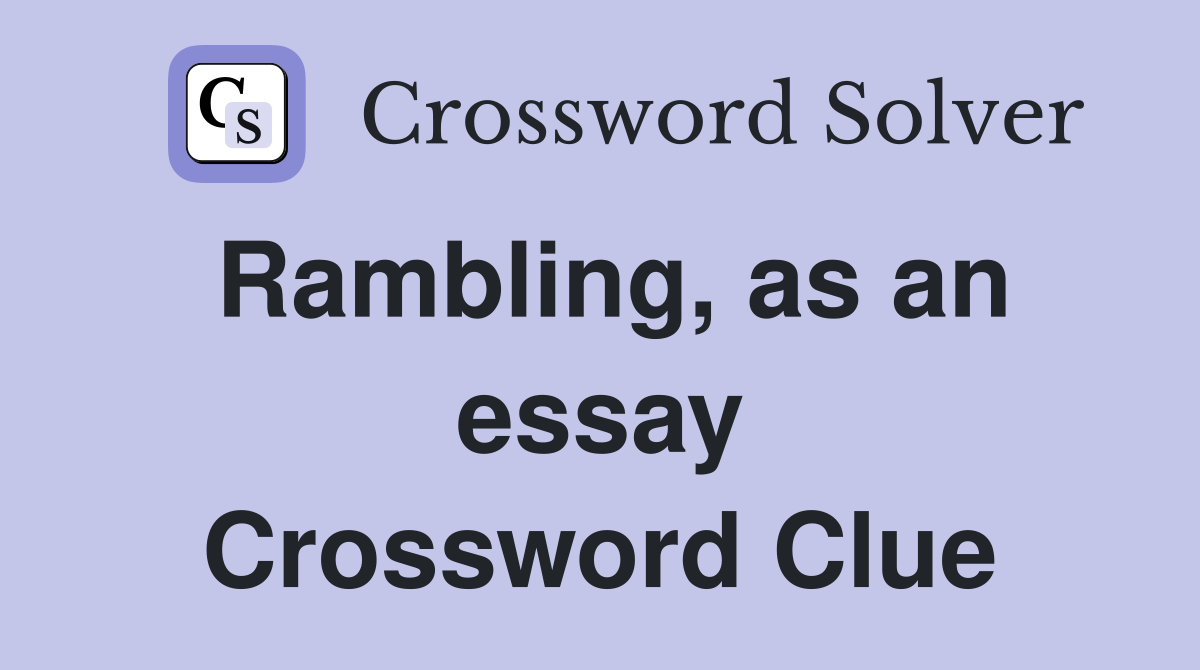 Rambling, as an essay Crossword Clue