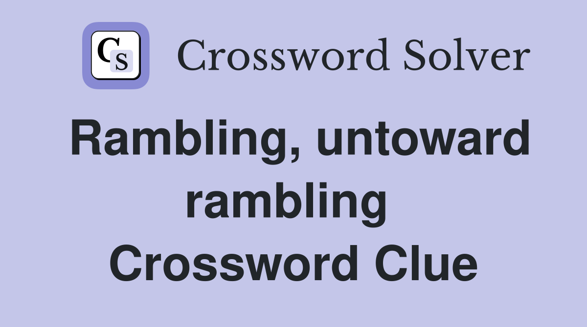Rambling, untoward rambling  Crossword Clue