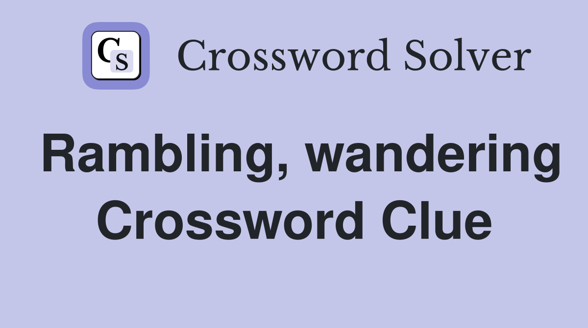 Rambling, wandering Crossword Clue