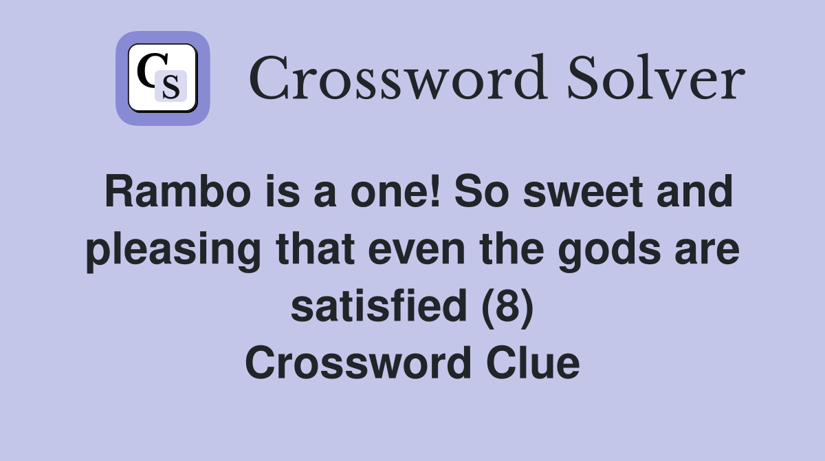 Rambo is a one! So sweet and pleasing that even the gods are satisfied (8) Crossword Clue