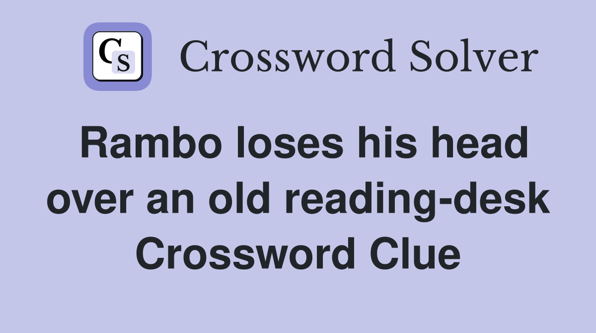 Rambo loses his head over an old reading-desk Crossword Clue