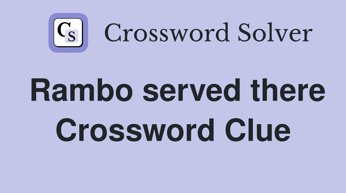 Rambo served there Crossword Clue